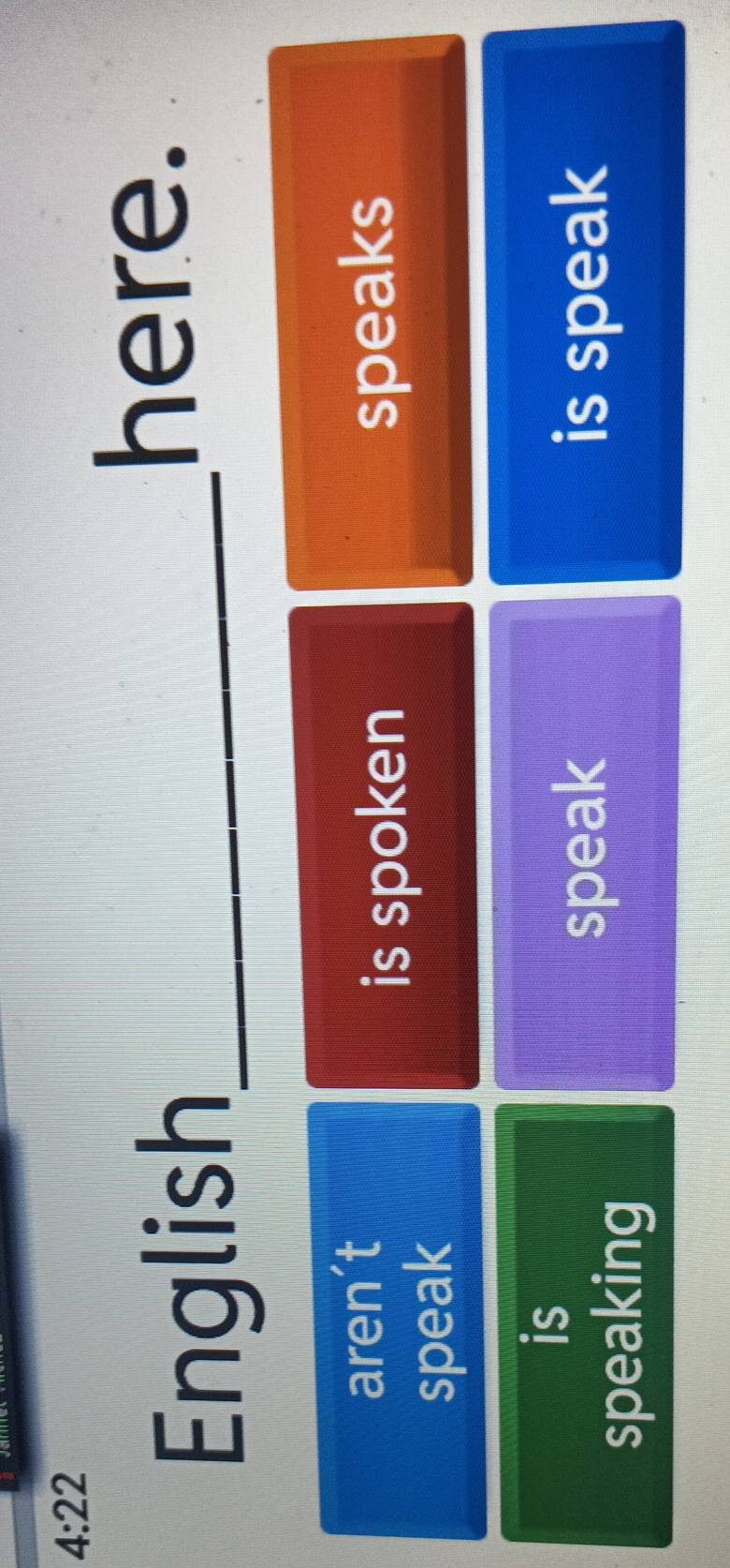 4:22 
English_
here.
aren’t
is spoken speaks
speak
is
speaking
speak is speak