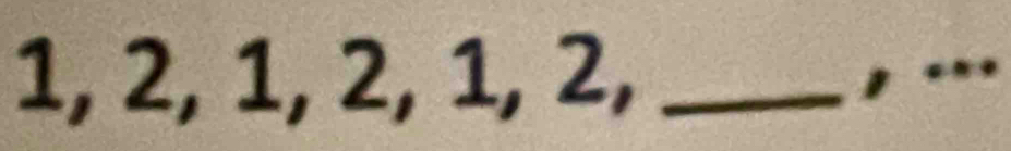 1, 2, 1, 2, 1, 2, _, .._