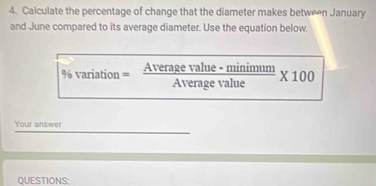 Calculate the percentage of change that the diameter makes between January 
and June compared to its average diameter. Use the equation below.
% variation= = (Averagevalue-minimum)/Averagevalue * 100
Your answer 
QUESTIONS: