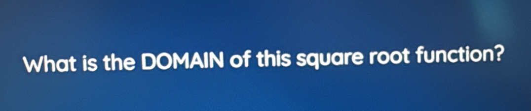 What is the DOMAIN of this square root function?