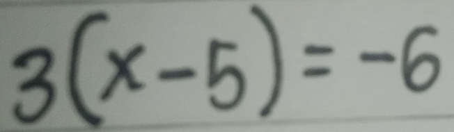 3(x-5)=-6