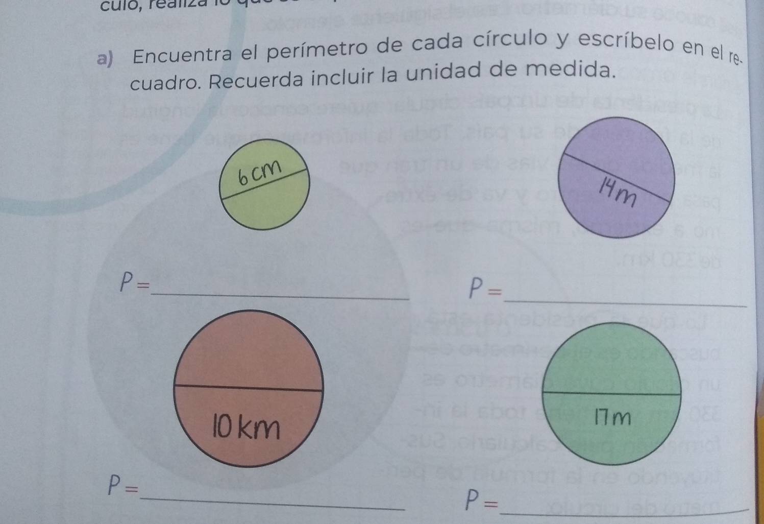 culo, realiza 
a) Encuentra el perímetro de cada círculo y escríbelo en el re 
cuadro. Recuerda incluir la unidad de medida. 
_ 
_
P=
P=
_
P=
P= _