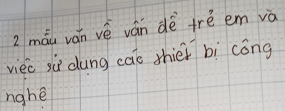 máu ván vè ván dè trè em va 
viec sù dung cae thiéi bì cóng 
nghe