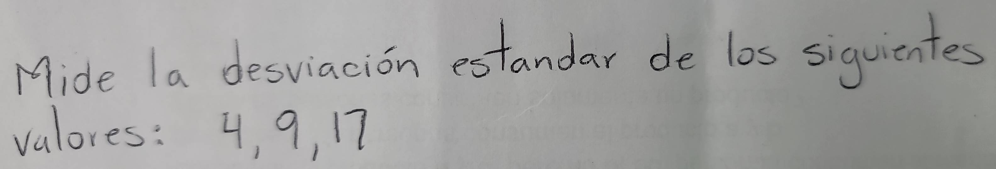 Mide la desviacion extandar de los siquientes 
valores: 4, 9, 17