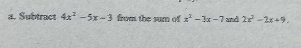 Subtract 4x^2-5x-3 from the sum of x^2-3x-7 and 2x^2-2x+9.