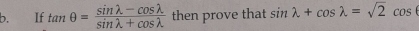 If tan θ = (sin lambda -cos lambda )/sin lambda +cos lambda   then prove that sin lambda +cos lambda =sqrt(2)cos
