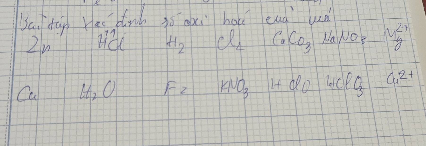 Sa dān hai nh 3ōoxi hou end uà 
2n
beginarrayr 11 HClendarray
H_2
Cl_2 CaCO_3NaNO_3 Mbeginarrayr 27 gendarray
Cu^(2+)
Ca
(, O F_2 K _1VO_3 4 d0 40e0