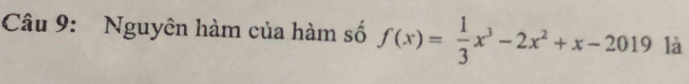 Nguyên hàm của hàm số f(x)= 1/3 x^3-2x^2+x-2019 là