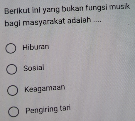 Berikut ini yang bukan fungsi musik
bagi masyarakat adalah ....
Hiburan
Sosial
Keagamaan
Pengiring tari