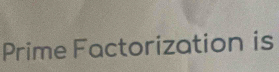 Prime Factorization is