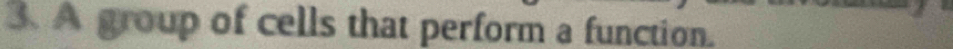 A group of cells that perform a function.