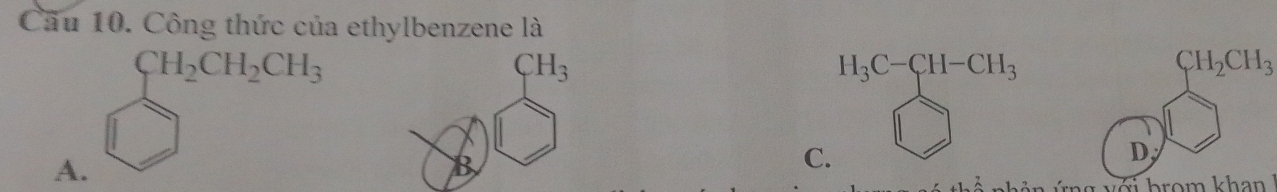 Cầu 10. Công thức của ethylbenzene là
CH_2CH_2CH_3
CH_3
H_3C-CH-CH_3
CH_2CH_3
A.
C.
D,