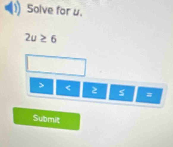 Solve for u.
2u≥ 6
< 2</tex> s
Submit