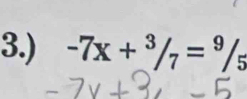 3.) -7x+^3/_7=^9/_5