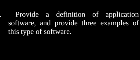 Provide a definition of application 
software, and provide three examples of 
this type of software.