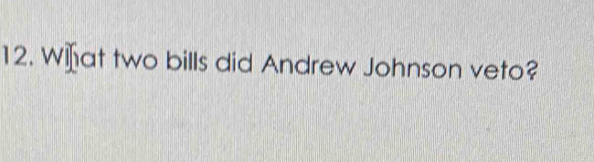 Wiat two bills did Andrew Johnson veto?