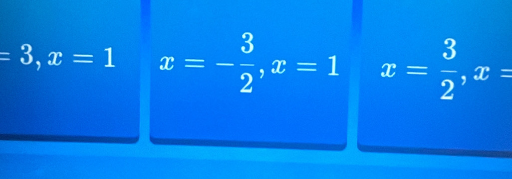 =3, x=1 x=- 3/2 , x=1 x= 3/2 , x=