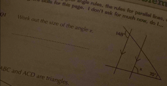 Jem
af lngle rules, the rules for parallel lines,
skills for this page. I don't ask for much now, do I...
_
Q1 Work out the size of the angle x.
ABC and ACD are triangles.