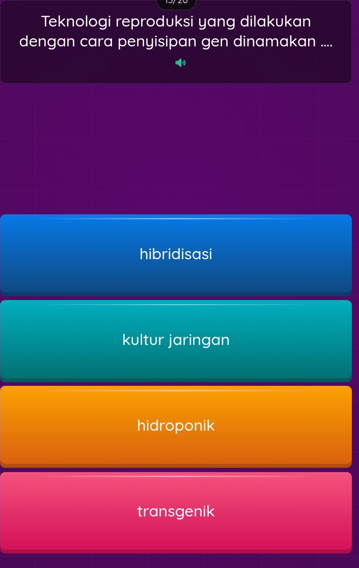 Teknologi reproduksi yang dilakukan
dengan cara penyisipan gen dinamakan ....
hibridisasi
kultur jaringan
hidroponik
transgenik
