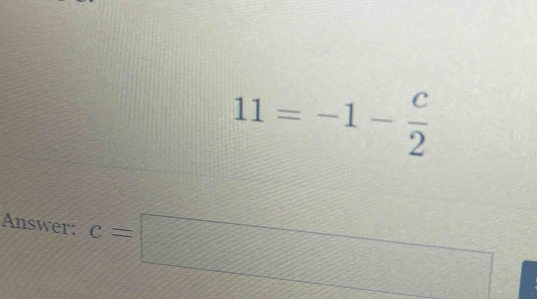 Solved: 11=-1- c/2 Answer: c= [Math]