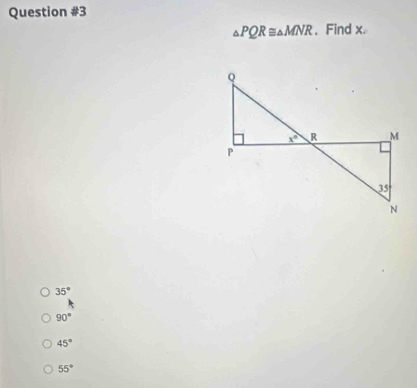 △ PQR≌ △ MNR. Find x.
35°
90°
45°
55°
