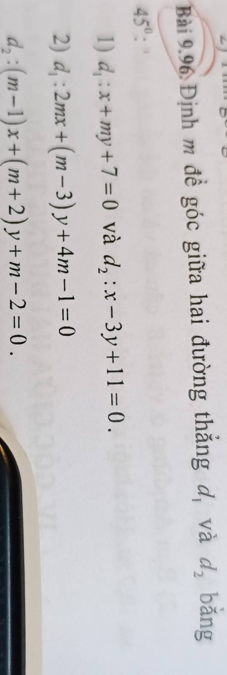 Định m để góc giữa hai đường thắng d_1 và d_2 bǎng
45° : 
1) d_1:x+my+7=0 và d_2:x-3y+11=0. 
2) d_1:2mx+(m-3)y+4m-1=0
d_2:(m-1)x+(m+2)y+m-2=0.