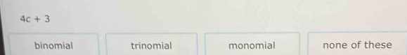 4c+3
binomial trinomial monomial none of these