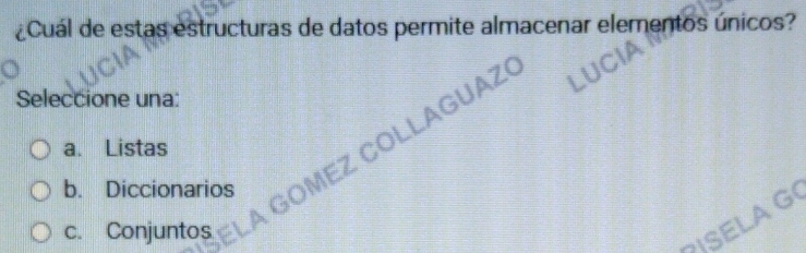 ¿Cuál de estas estructuras de datos permite almacenar elementos únicos?
Seleccione una:
Z Collaguaz
a. Listas
b. Diccionarios

c. Conjuntos
SELA G