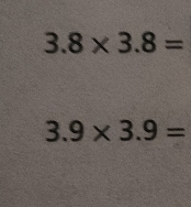 3.8* 3.8=
3.9* 3.9=