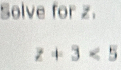 Solve for z.
z+3<5</tex>