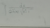 ∈t  dx/sin^(-1)(x)  dx/sqrt(x^2-1) 