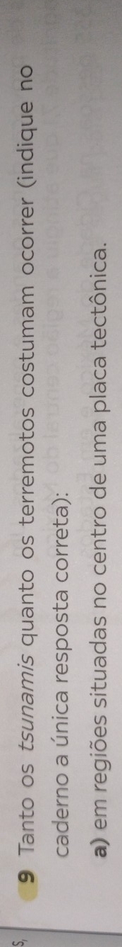 Tanto os tsunamis quanto os terremotos costumam ocorrer (indique no
caderno a única resposta correta):
a) em regiões situadas no centro de uma placa tectônica.