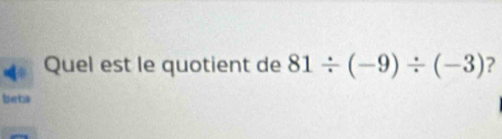 Quel est le quotient de 81/ (-9)/ (-3) ? 
bets