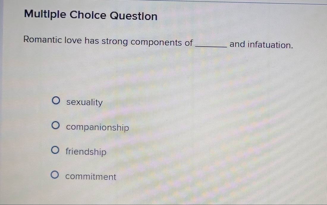 Solved: Question Romantic love has strong components of _and ...