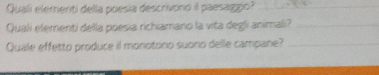 Quali elementi della poesia descrivono il paesaggo?_ 
Quali elementi della poesia richiamano la vita degli animali?_ 
Quale effetto produce il monotono suono delle campane?_