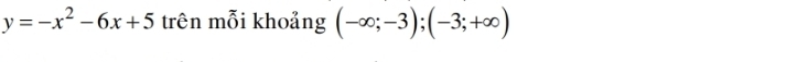 y=-x^2-6x+5 trên mỗi khoảng (-∈fty ;-3); (-3;+∈fty )