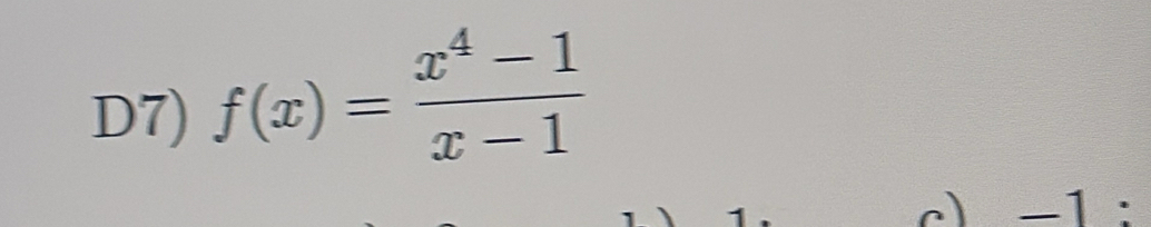 D7) f(x)= (x^4-1)/x-1 
c) -1 :