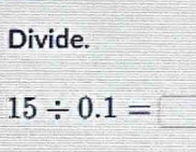 Divide.
15/ 0.1=□