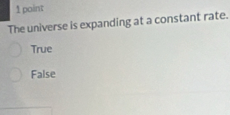 paint
The universe is expanding at a constant rate.
True
False