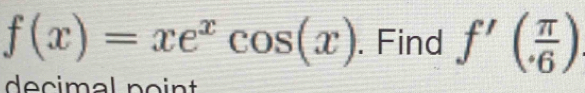 f(x)=xe^xcos (x). Find f'( π /6 )
decimal point