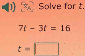 Solve for t.
7t-3t=16
t=□