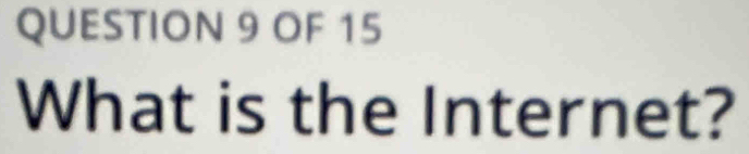 OF 15 
What is the Internet?