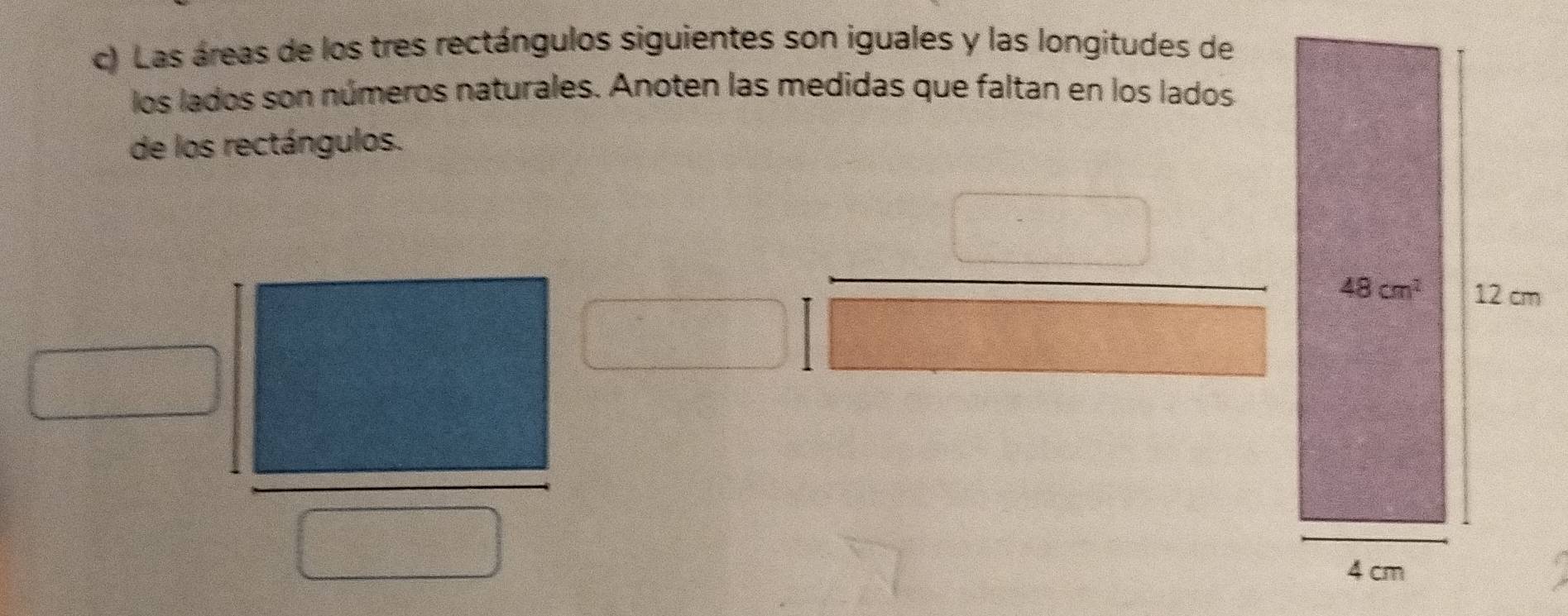 Las áreas de los tres rectángulos siguientes son iguales y las longitudes de
los lados son números naturales. Anoten las medidas que faltan en los lados
de los rectángulos.