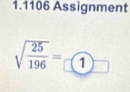 1.1106 Assignment 
sqrt(frac 25)196=_6 □