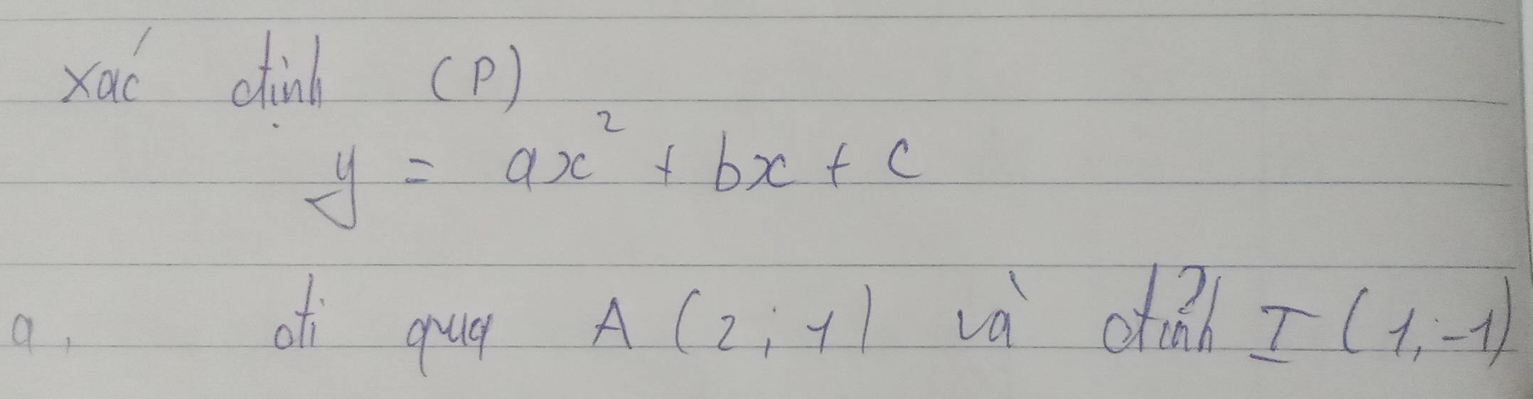 xac chinb (P)
y=ax^2+bx+c
9, 
at qua A(2,-1) và ciǎh I(1,-1)