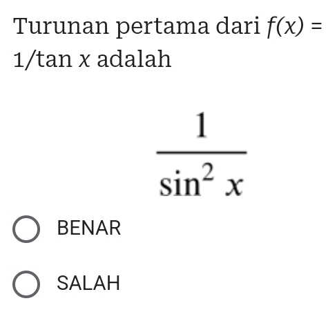 Turunan pertama dari f(x)=
1/ tan x adalah
 1/sin^2x 
BENAR
SALAH