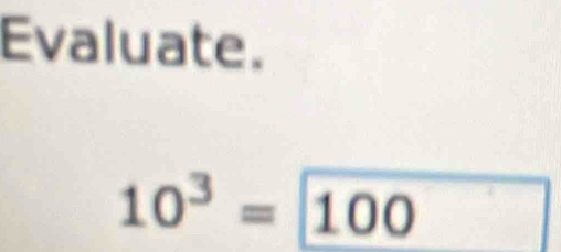 Evaluate.
10^3=100