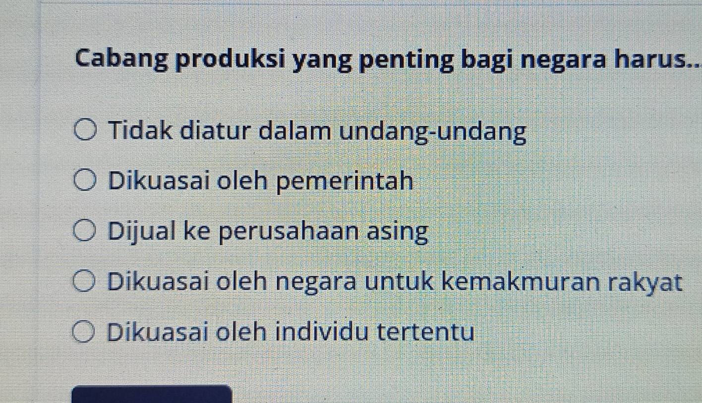 Cabang produksi yang penting bagi negara harus..
Tidak diatur dalam undang-undang
Dikuasai oleh pemerintah
Dijual ke perusahaan asing
Dikuasai oleh negara untuk kemakmuran rakyat
Dikuasai oleh individu tertentu