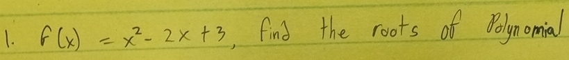 f(x)=x^2-2x+3 , find the roots of Polynomial