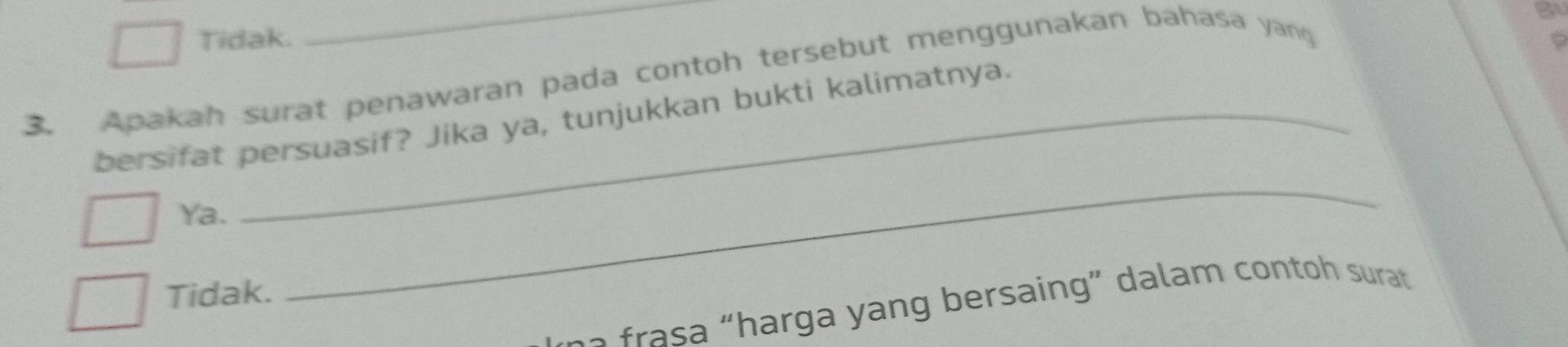 a
Tidak.
3. Apakah surat penawaran pada contoh tersebut menggunakan bahasa yang
bersifat persuasif? Jika ya, tunjukkan bukti kalimatnya.
Ya.
Tidak.
_
ha r g a ng b ersain ” da a m con su a